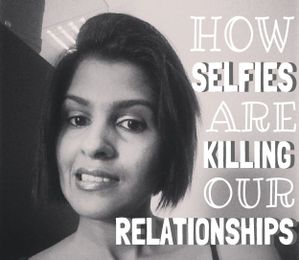 How “Selfies” Are Killing Our Relationships
