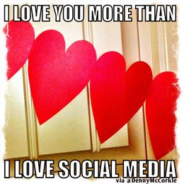 I Love You More Than I Love Social Media