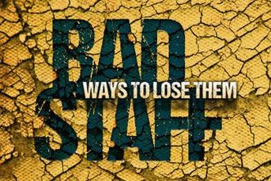 6 Ways to Lose BAD Staff Members