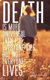 Death is more universal than life; everyone dies but not...