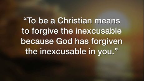 "To be a Christian means to forgive the