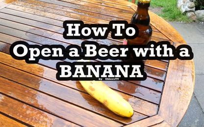 How To Open a Beer with a Banana