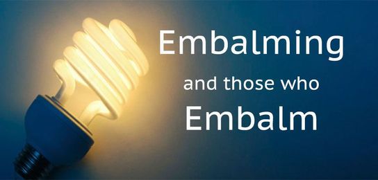 Shedding some light on Embalming and those who Embalm...