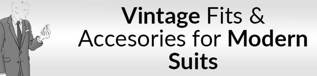 Vintage Fits & Accessories for Modern Suits: Part One