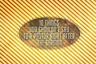 10 Things You Shouldn’t Say to a Pastor Right After the Sermon