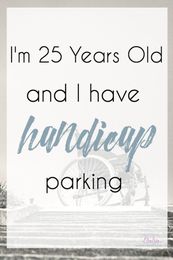 I'm 25 Years Old and I have Handicapped Parking