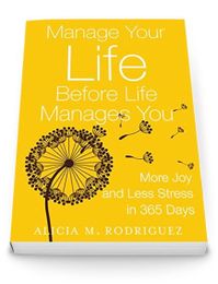 Manage Your Life Before Life Manages You by Alicia M. Rodriguez
