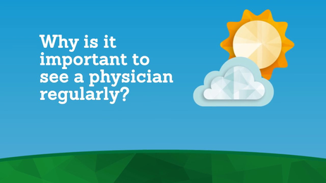 Why is it important to see a physician regularly?