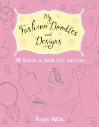 200 Fashion Activities to Sketch, Color and Create by Frances Moffatt