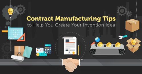 Contract Manufacturing Tips to Help You Create Your Invention Idea