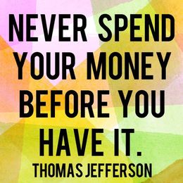 Never Spend Your Money Before You Have It