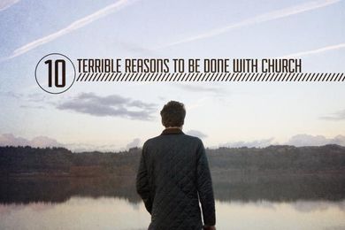 10 Terrible Reasons to Be Done With Church