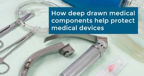 How Deep Drawn Medical Components Help Protect Medical Devices
