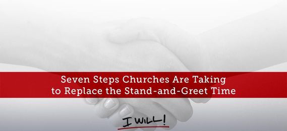 Seven Steps Churches Are Taking to Replace the Stand-and-Greet Time