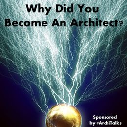 Why Did You Become An Architect?