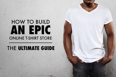 THE GUIDE: How to properly build an online t-shirt store