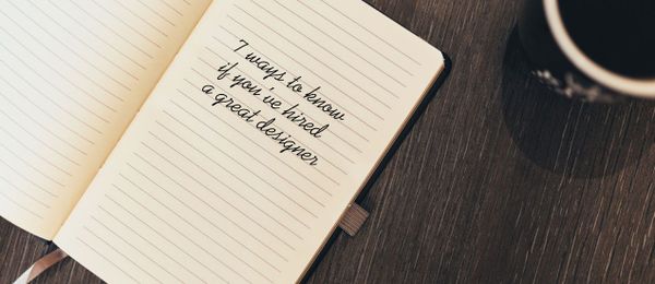 7 Ways to Know If You've Hired a Great Designer