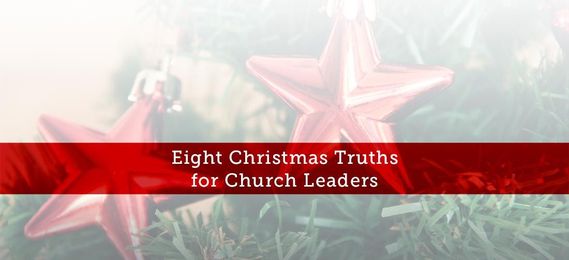 Eight Christmas Truths for Church Leaders