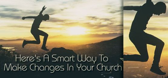 Here's a Smart Way to Make Changes in Your Church