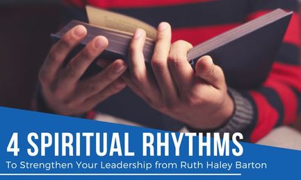 4 Spiritual Rhythms to Strengthen Your Leadership from Ruth Haley Barton