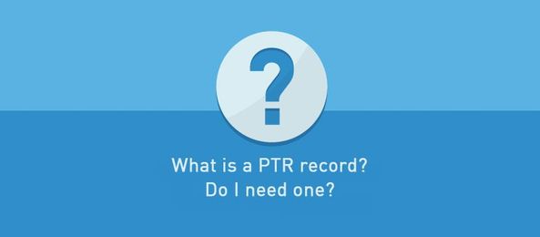 What is a PTR record? Do I need one?
