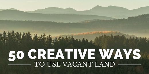 50 Creative Ways to Use Vacant Land