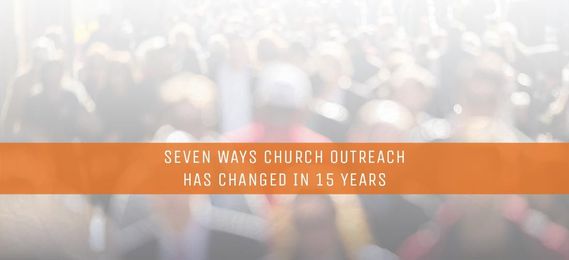 Seven Ways Church Outreach Has Changed in 15 Years