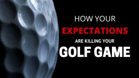How Your Expectations Are Killing Your Golf Game