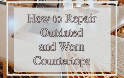 The Right Way to Repair Outdated and Worn Countertops