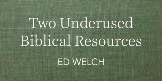 Two Underused Biblical Resources