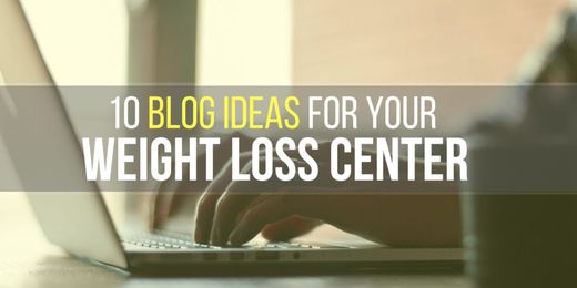 10 Blog Ideas For Your Weight Loss Center