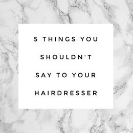 5 things you shouldn’t say to your hairdresser