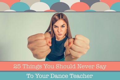25 Things You Should Never Say To Your Dance Teacher