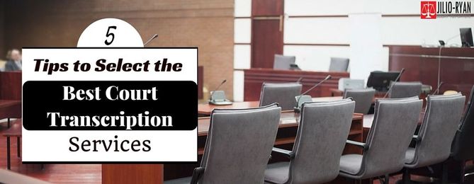 5 Tips to Select the Best Court Transcription Services