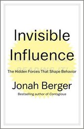 Jonah Berger Invisible InfluenceThe Hidden Forces that Shape Behavior