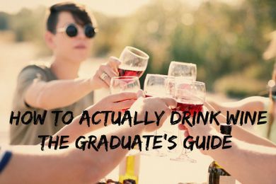 How to Actually Drink Wine: A Guide For Recent Graduates