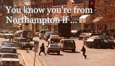 You know you're from Northampton if ...