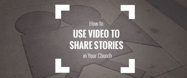 How to Use Video to Share Stories in Your Church