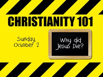 Christianity 101; Why Did Jesus Die?