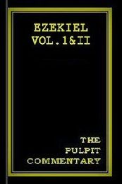 The Pulpit Commentary: Ezekiel Vol. I & II