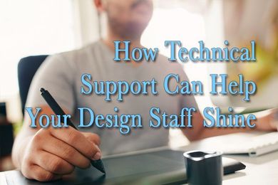 Technical Support Can Help Your Design Staff Shine