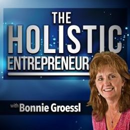 THE HOLISTIC ENTREPRENEUR BY BONNIE GROESSL: Guest