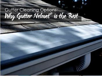 Gutter Cleaning Options: Why Gutter Helmet® is the Best