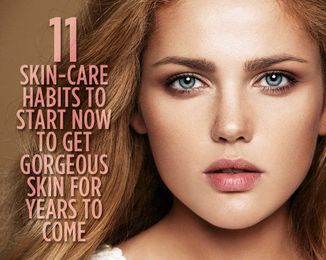 11 Skin-Care Habits to Start NOW to Get Gorgeous Skin for Years to Come