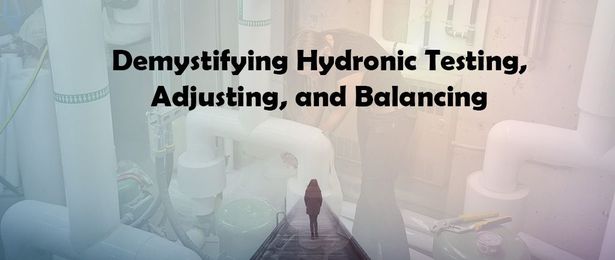 Demystifying Hydronic Testing, Adjusting, and Balancing