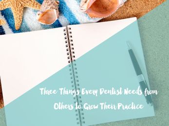 Three Things Every Dentist Needs from Others to Grow Their Practice