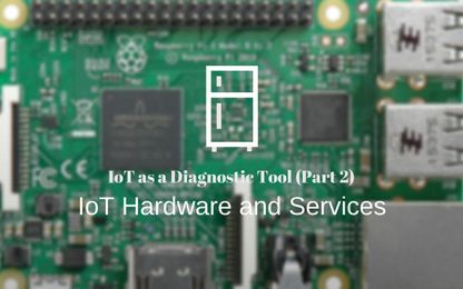 IoT as a Diagnostic Tool (Part 2): IoT Hardware and Services