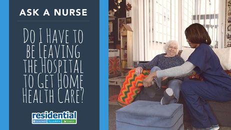 Do I have to be leaving the hospital to get home health care?