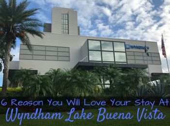 6 Reasons You Will Love Your Stay At Wyndham Lake Buena Vista