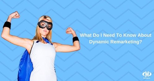 What Do I Need To Know About Dynamic Remarketing?